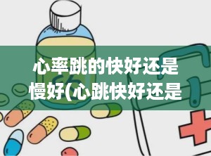 心率跳的快好还是慢好(心跳快好还是慢好有什么区别吗)