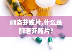 酮洛芬贴片,什么是酮洛芬贴片？