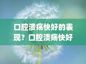 口腔溃疡快好的表现？口腔溃疡快好的表现图片