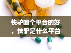 快驴哪个平台的好，快驴是什么平台