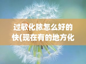 过敏化脓怎么好的快(现在有的地方化脓)