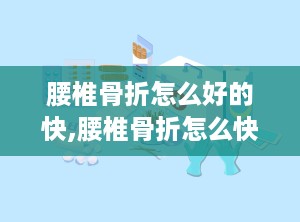 腰椎骨折怎么好的快,腰椎骨折怎么快速康复？