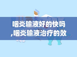 咽炎输液好的快吗,咽炎输液治疗的效果