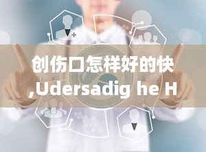 创伤口怎样好的快,Udersadig he Healig Process of Wouds