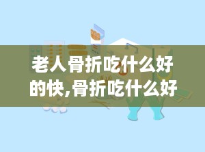 老人骨折吃什么好的快,骨折吃什么好的快