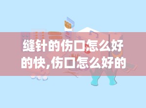 缝针的伤口怎么好的快,伤口怎么好的快