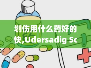 划伤用什么药好的快,Udersadig Scraches