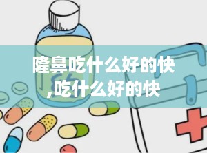 隆鼻吃什么好的快,吃什么好的快