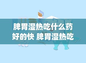 脾胃湿热吃什么药好的快 脾胃湿热吃什么药