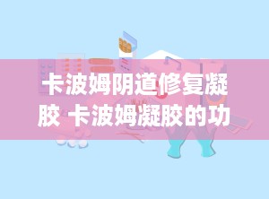 卡波姆阴道修复凝胶 卡波姆凝胶的功效与作用有哪些