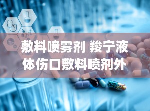 敷料喷雾剂 羧宁液体伤口敷料喷剂外科诊室使用指南