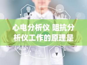 心电分析仪 阻抗分析仪工作的原理是什么