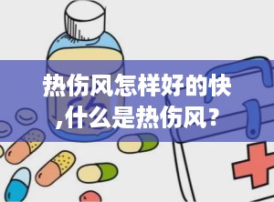 热伤风怎样好的快,什么是热伤风？