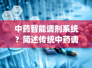 中药智能调剂系统？简述传统中药调剂的步骤