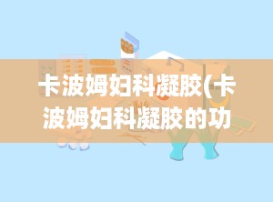 卡波姆妇科凝胶(卡波姆妇科凝胶的功效与作用)