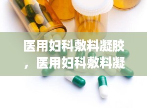 医用妇科敷料凝胶，医用妇科敷料凝胶使用方法图片