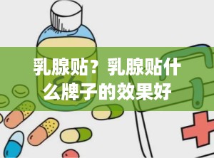 乳腺贴？乳腺贴什么牌子的效果好