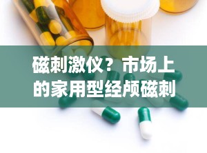 磁刺激仪？市场上的家用型经颅磁刺激仪有效果吗