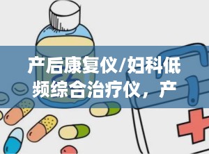 产后康复仪/妇科低频综合治疗仪，产后康复微波治疗仪的作用,产后每天出汗正常吗