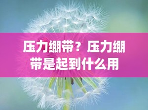 压力绷带？压力绷带是起到什么用