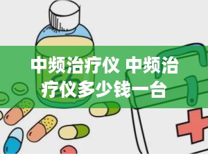 中频治疗仪 中频治疗仪多少钱一台