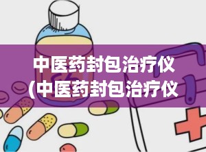 中医药封包治疗仪(中医药封包治疗仪图片)