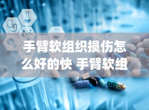 手臂软组织损伤怎么好的快 手臂软组织损伤的症状有哪些