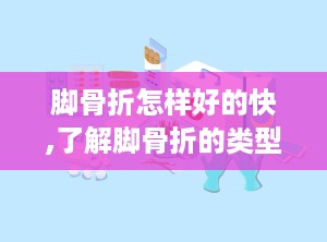 脚骨折怎样好的快,了解脚骨折的类型与治疗