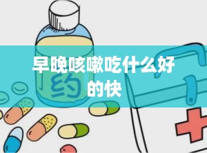 早晚咳嗽吃什么好的快