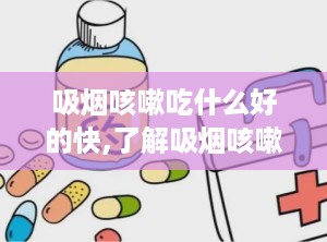 吸烟咳嗽吃什么好的快,了解吸烟咳嗽的原因