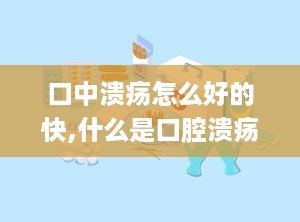 口中溃疡怎么好的快,什么是口腔溃疡