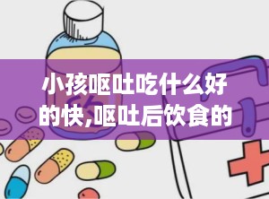 小孩呕吐吃什么好的快,呕吐后饮食的基本原则