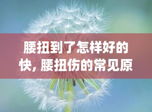 腰扭到了怎样好的快, 腰扭伤的常见原因