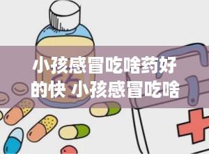 小孩感冒吃啥药好的快 小孩感冒吃啥药