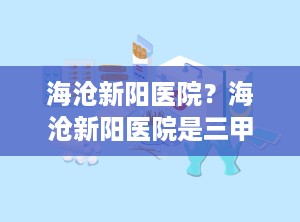 海沧新阳医院？海沧新阳医院是三甲医院吗?