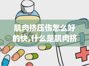 肌肉挤压伤怎么好的快,什么是肌肉挤压伤？