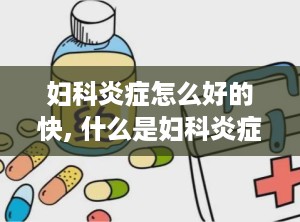 妇科炎症怎么好的快, 什么是妇科炎症？