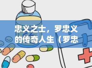 忠义之士，罗忠义的传奇人生（罗忠义医生看病费用）