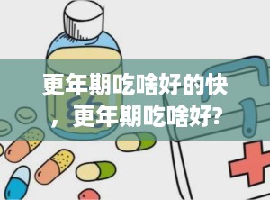 更年期吃啥好的快，更年期吃啥好?