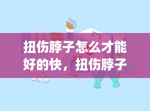 扭伤脖子怎么才能好的快，扭伤脖子了怎么办用什么方法可以解决