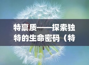 特禀质——探索独特的生命密码（特禀质什么意思）