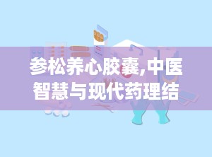 参松养心胶囊,中医智慧与现代药理结合的典范