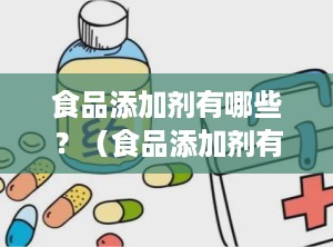 食品添加剂有哪些？（食品添加剂有哪些对人体有害）