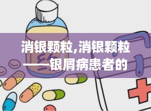 消银颗粒,消银颗粒——银屑病患者的福音