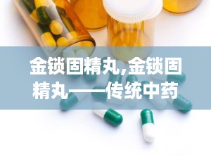 金锁固精丸,金锁固精丸——传统中药在现代生活中的应用