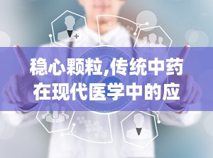 稳心颗粒,传统中药在现代医学中的应用