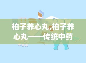 柏子养心丸,柏子养心丸——传统中药在现代生活中的应用与功效