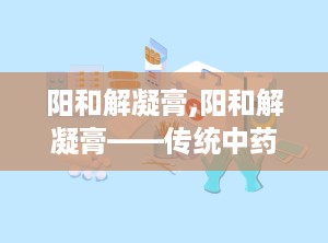 阳和解凝膏,阳和解凝膏——传统中药的瑰宝