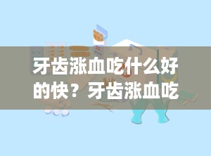 牙齿涨血吃什么好的快？牙齿涨血吃什么药