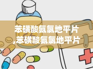 苯磺酸氨氯地平片,苯磺酸氨氯地平片——高血压与心绞痛的克星